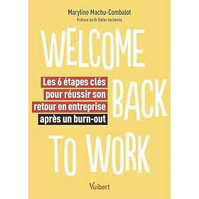 Welcome back to work Les 6 étapes clés pour réussir son retour en entreprise après un burn-out (Broché)