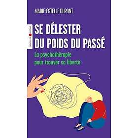 Se délester du poids du passé La psychothérapie pour trouver sa liberté (Poche)