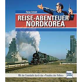 Reiseabenteuer Nordkorea. Eisenbahn-Bildband mit außergewöhnlichen Aufnahmen. Begegnungen mit Land,