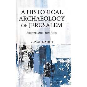 A Historical Archaeology of Jerusalem: Bronze and Iron Ages