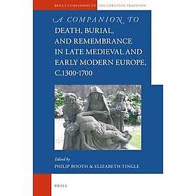 A Companion to Death, Burial, and Remembrance in Late Medieval and Early Modern Europe, c. 1300–1700