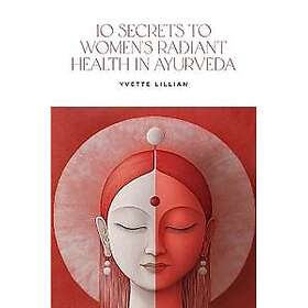 10 Secrets to Women's Radiant Health in Ayurveda