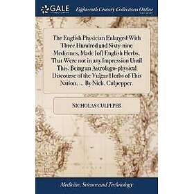 The English Physician Enlarged With Three Hundred and Sixty-nine Medicines, Made [of] English Herbs,