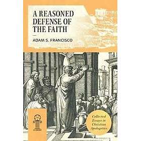 A Reasoned Defense of the Faith