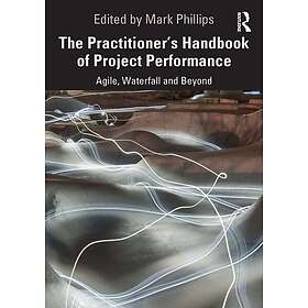 The Practitioner's Handbook of Project Performance Agile, Waterfall and Beyond