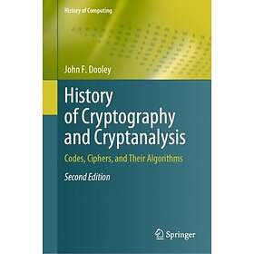 History of Cryptography and Cryptanalysis Codes, Ciphers, and Their Algorithms