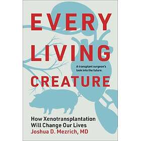 Every Living Creature How Xenotransplantation Will Change Our Lives