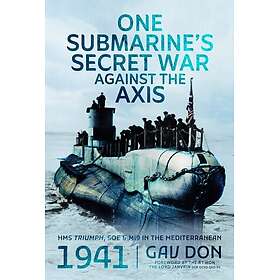 One Submarine's Secret War Against the Axis HMS Triumph, SOE and MI9 in the Medi