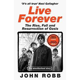 Live Forever The Rise, Fall and Resurrection of Oasis