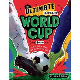 The Ultimate Unofficial World Cup Book Legends, Stats, and Stories from Soccer's