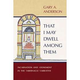 That I May Dwell Among Them Incarnation and Atonement in the Tabernacle Narrativ