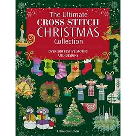 The Ultimate Cross Stitch Christmas Collection Over 500 Festive Motifs and Desig