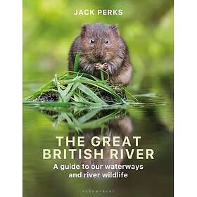 The Great British River A guide to our waterways and river wildlife