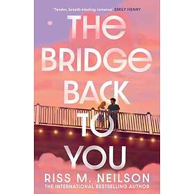 The Bridge Back to You The delicious exes to lovers secondchance romance