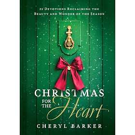 Christmas for the Heart 25 Devotions Reclaiming the Beauty and Wonder of the Season