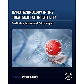 Nanotechnology in the Treatment of Infertility Practical Applications and Future Insights