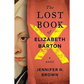 The Lost Book of Elizabeth Barton A Novel