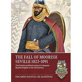 The Fall of Moorish Seville 10231091 The Creation and Destruction of a HispanicMuslim Kingdom in the 11th Century