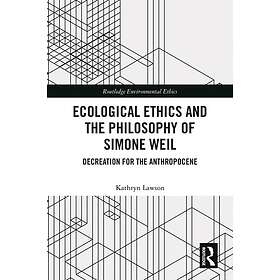 Ecological Ethics and the Philosophy of Simone Weil Decreation for the Anthropocene