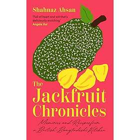 The Jackfruit Chronicles Memories and Recipes from a BritishBangladeshi Kitchen