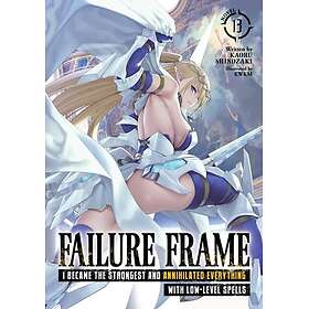 Failure Frame: I Became the Strongest and Annihilated Everything With LowLevel Spells (Light Novel) Vol. 13