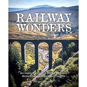 Railway Wonders An Explorer's Guide to Britain's Greatest Disused Railway Tunnels and Viaducts