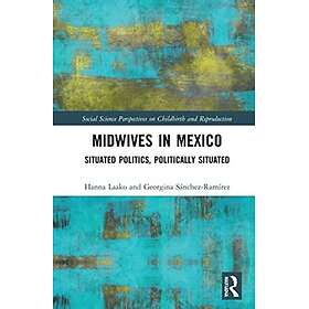 Midwives in Mexico Situated Politics, Politically Situated