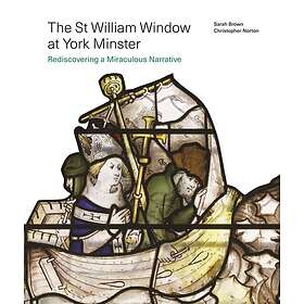 The St William Window at York Minster Rediscovering a Miraculous Narrative