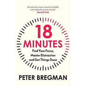 18 Minutes Find Your Focus, Master Distraction and Get the Right Things Done