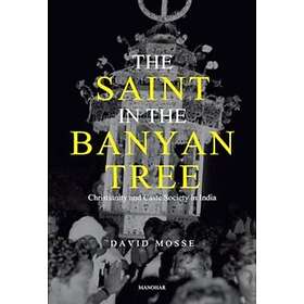 The Saint in the Banyan Tree Christianity and Caste Society in India