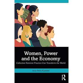 Women, Power and the Economy Collective Feminist Practice Can Transform the Worl