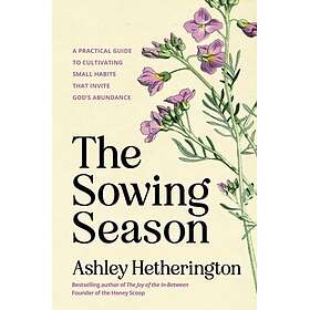 The Sowing Season A Practical Guide to Cultivating Small Habits That Invite God'