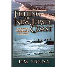 Fishing the New Jersey Coast A Guide to the Best & Most Productive Beach, Bay & 