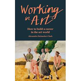Working in Art How to build a career in the art world
