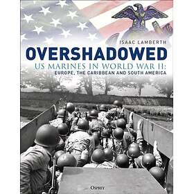 Overshadowed US Marines in World War II: Europe, the Caribbean, and South America