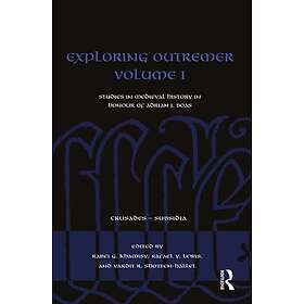 Exploring Outremer Volume I Studies in Medieval History in Honour of Adrian J. B