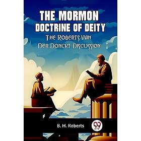 The Mormon Doctrine of DeityThe RobertsVan Der Donckt Discussion (Edition2023)