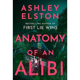 Anatomy of an Alibi The Feverishly Addictive New Thriller from the No. 1 Bestselling Author of First Lie Wins
