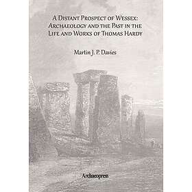 A Distant Prospect of Wessex: Archaeology and the Past in the Life and Works of 