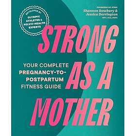Strong as a Mother Your Complete PregnancytoPostpartum Fitness Guide