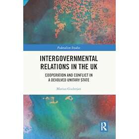Intergovernmental Relations in the UK Cooperation and Conflict in a Devolved Uni