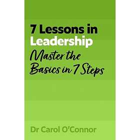 7 Lessons in Leadership Master the Basics of Leading in 7 Steps