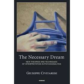 The Necessary Dream New Theories and Techniques of Interpretation in Psychoanaly
