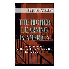 The Higher Learning in America: A Memorandum on the Conduct of Universities by Business Men