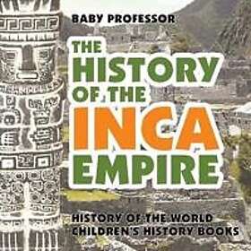 The History of the Inca Empire History of the World Children's History Books
