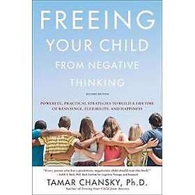Freeing Your Child from Negative Thinking (Second edition)