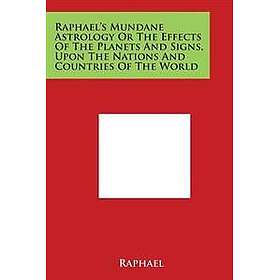 Raphael's Mundane Astrology or the Effects of the Planets and Signs, Upon the Nations and Countries