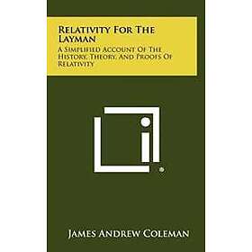 Relativity for the Layman: A Simplified Account of the History, Theory, and Proofs of Relativity