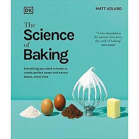 The Science of Baking: Everything You Need to Know to Create Perfect Sweet and Savory Bakes, Every