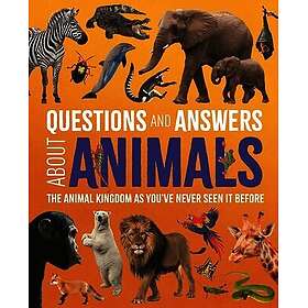 Questions and Answers about Animals: The Animal Kingdom as You've Never Seen It Before